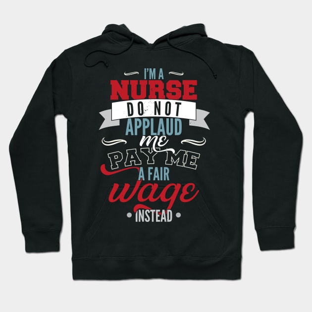 I'm a nurse, do not applaud me, pay me a fair wage instead Hoodie by emmjott